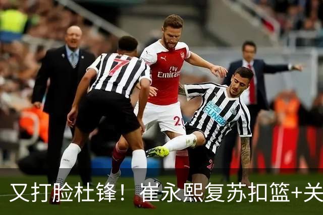 又打脸杜锋！崔永熙复苏扣篮+关键三分 王少杰也该进国家队？